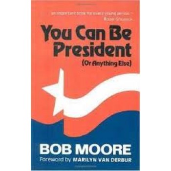 You Can Be President: (Or Anything Else) by Bob Moore 